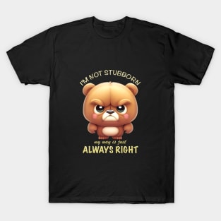 Bear I'm Not Stubborn My Way Is Just Always Right Cute Adorable Funny Quote T-Shirt